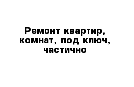 Ремонт квартир, комнат, под ключ, частично